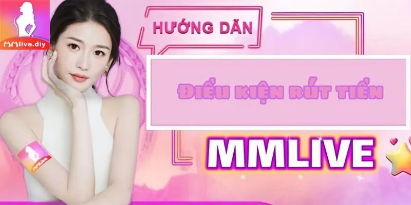 Một số điều kiện rút tiền tại MMLive